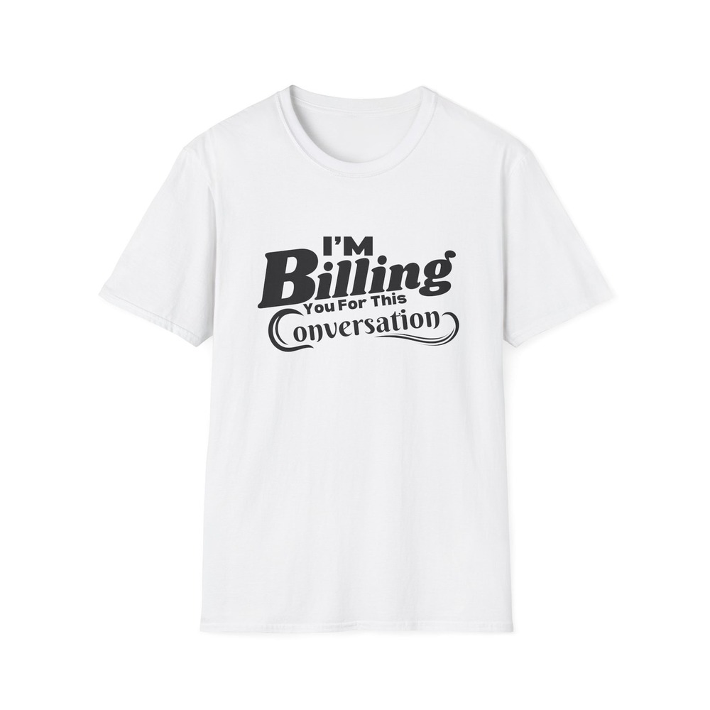 Time Is Money I_m Billing You For This Conversation - Unisex T-shirt - Funny